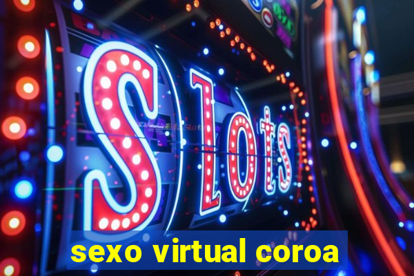 sexo virtual coroa